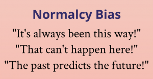 normalcy bias kills many good ideas - past doesn't predict future