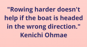 Rowing harder doesn't help wrong way - Ohmae